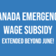 Extended!  Canada Emergency Wage Subsidy extended beyond June - Wage subsidy